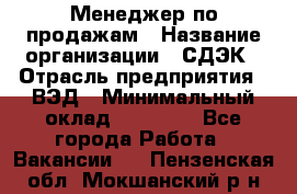 Менеджер по продажам › Название организации ­ СДЭК › Отрасль предприятия ­ ВЭД › Минимальный оклад ­ 15 000 - Все города Работа » Вакансии   . Пензенская обл.,Мокшанский р-н